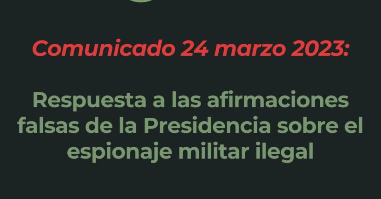 En respuesta a las afirmaciones falsas de la Presidencia sobre el espionaje militar ilegal
